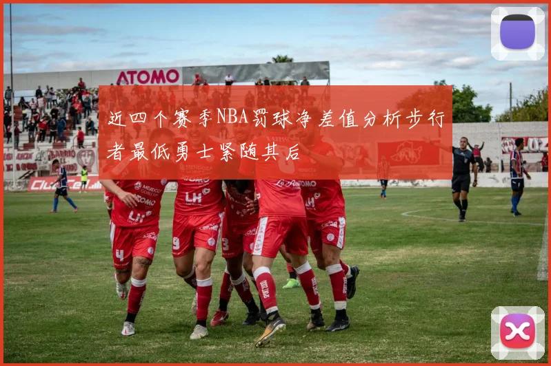 近四个赛季NBA罚球净差值分析步行者最低勇士紧随其后